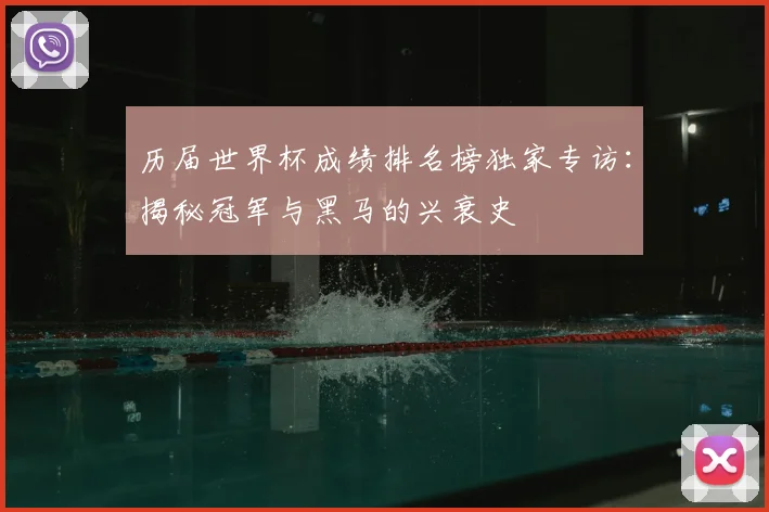 历届世界杯成绩排名榜独家专访:揭秘冠军与黑马的兴衰史
