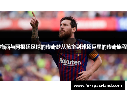 梅西与阿根廷足球的传奇梦从孩童到球场巨星的传奇旅程