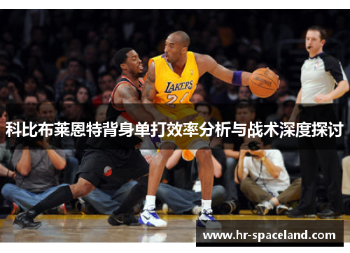 科比布莱恩特背身单打效率分析与战术深度探讨