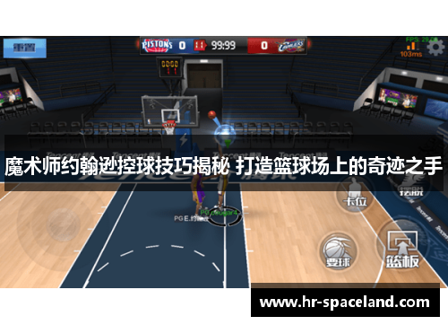 魔术师约翰逊控球技巧揭秘 打造篮球场上的奇迹之手