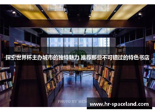 探索世界杯主办城市的独特魅力 推荐那些不可错过的特色书店