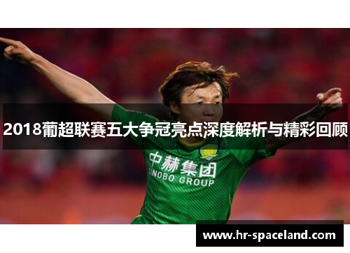 2018葡超联赛五大争冠亮点深度解析与精彩回顾