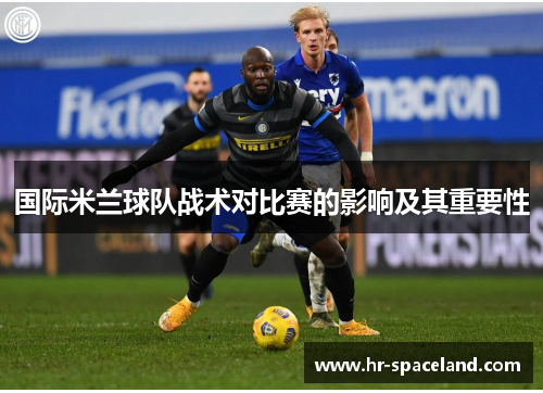 国际米兰球队战术对比赛的影响及其重要性