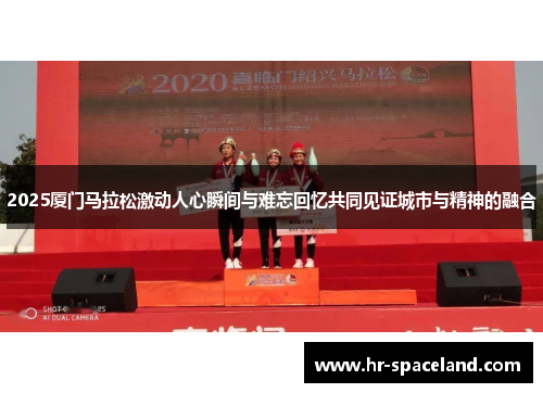 2025厦门马拉松激动人心瞬间与难忘回忆共同见证城市与精神的融合