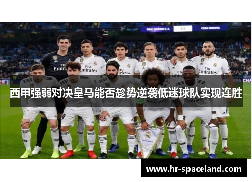 西甲强弱对决皇马能否趁势逆袭低迷球队实现连胜