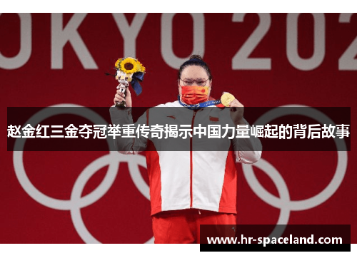 赵金红三金夺冠举重传奇揭示中国力量崛起的背后故事 赵金红三金夺冠举重传奇揭示中国力量崛起的背后故事