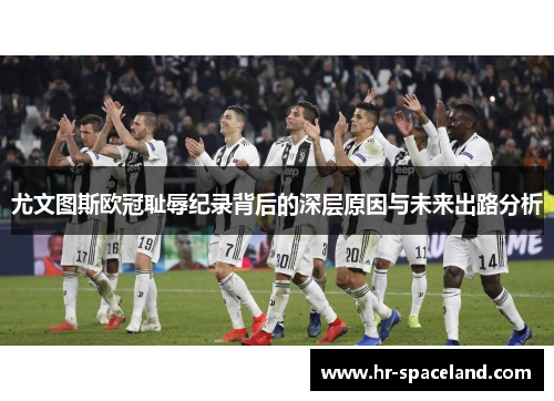尤文图斯欧冠耻辱纪录背后的深层原因与未来出路分析